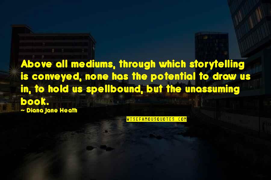 Inspirational Reading And Writing Quotes By Diana Jane Heath: Above all mediums, through which storytelling is conveyed,