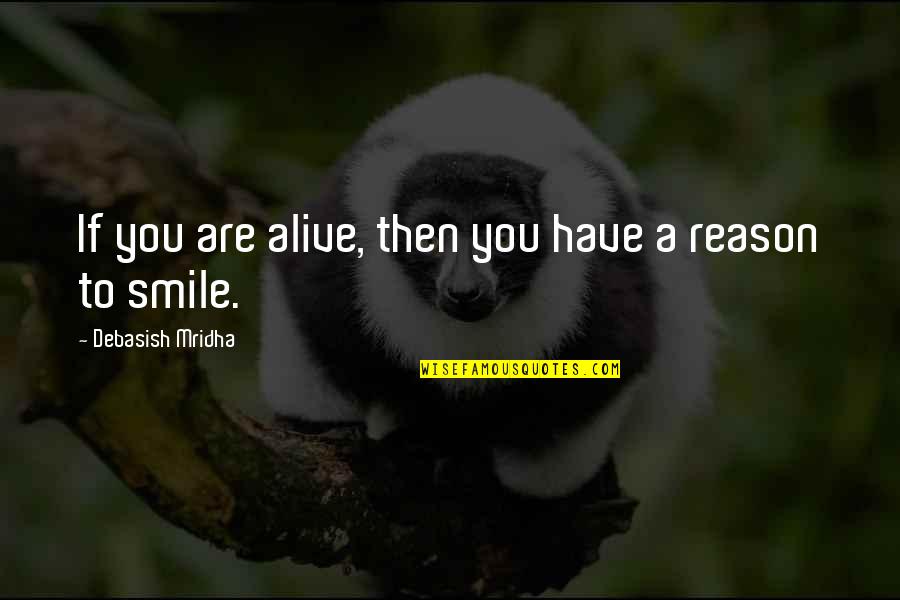 Inspirational Reason For Smile Quotes By Debasish Mridha: If you are alive, then you have a