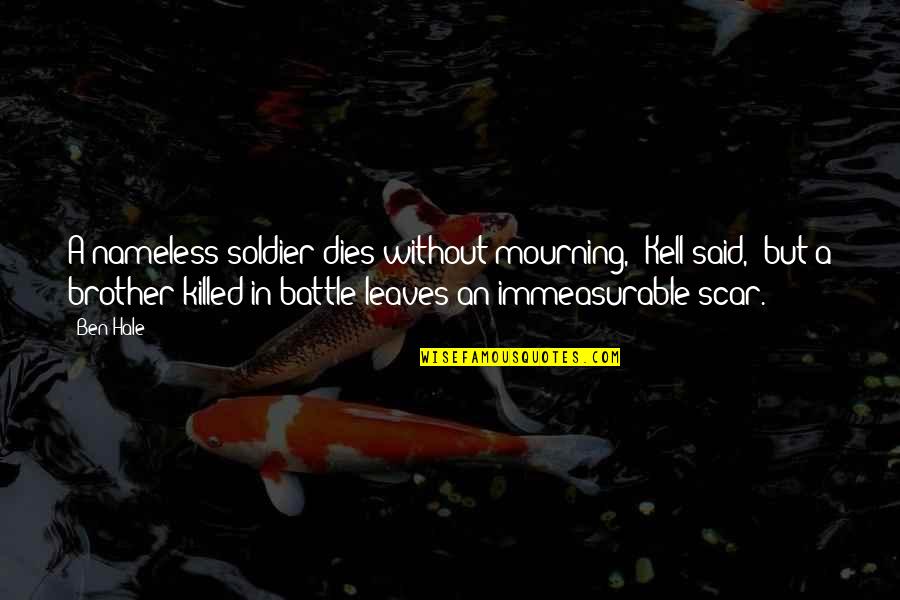Inspirational Rebuilding Quotes By Ben Hale: A nameless soldier dies without mourning," Kell said,