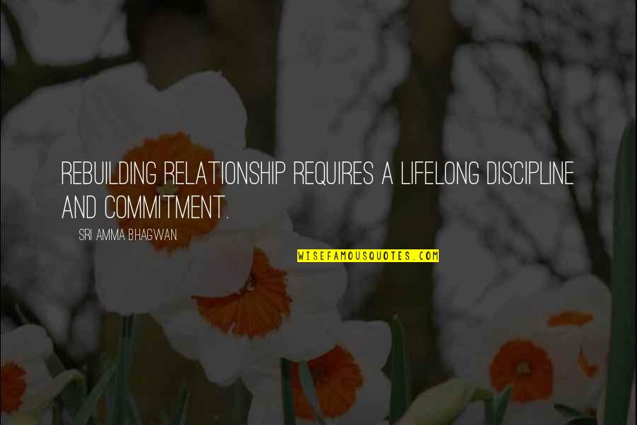 Inspirational Rebuilding Quotes By Sri Amma Bhagwan.: Rebuilding relationship requires a lifelong discipline and commitment. Inspirational Rebuilding Quotes By Sri Amma Bhagwan.: Rebuilding relationship requires a lifelong discipline and commitment.