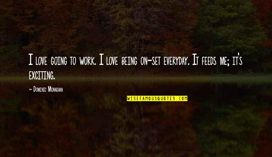Inspirational Receptionist Quotes By Dominic Monaghan: I love going to work. I love being
