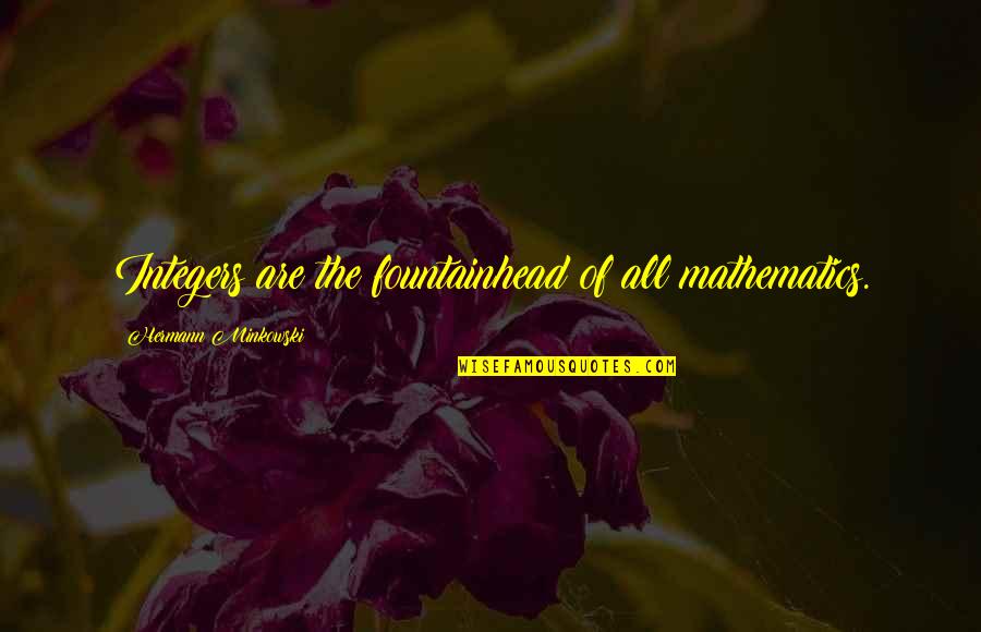 Inspirational Referral Quotes By Hermann Minkowski: Integers are the fountainhead of all mathematics. Inspirational Referral Quotes By Hermann Minkowski: Integers are the fountainhead of all mathematics.