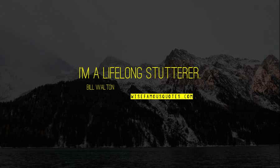 Inspirational Refugee Quotes By Bill Walton: I'm a lifelong stutterer.