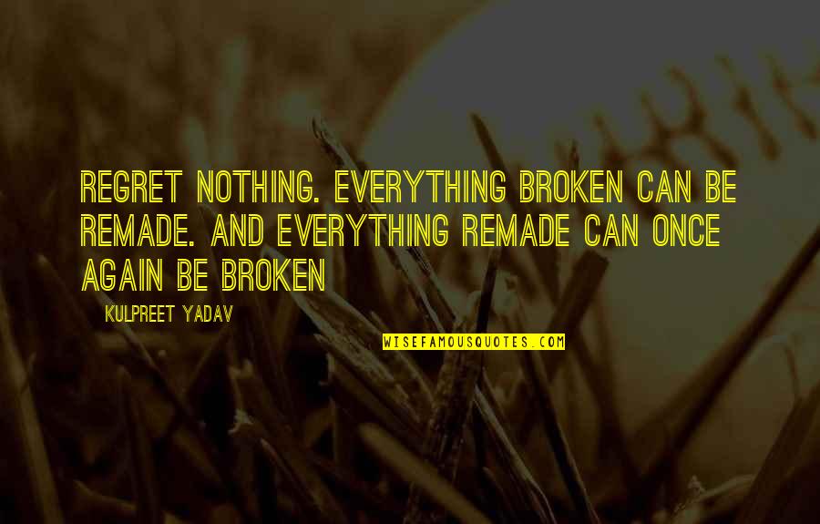 Inspirational Regret Quotes By Kulpreet Yadav: Regret nothing. Everything broken can be remade. And Inspirational Regret Quotes By Kulpreet Yadav: Regret nothing. Everything broken can be remade. And
