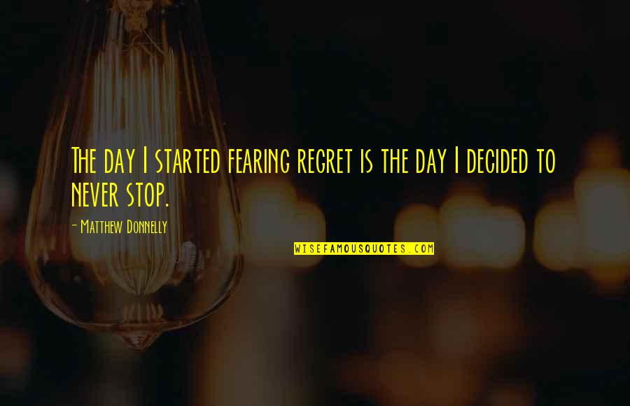 Inspirational Regret Quotes By Matthew Donnelly: The day I started fearing regret is the Inspirational Regret Quotes By Matthew Donnelly: The day I started fearing regret is the