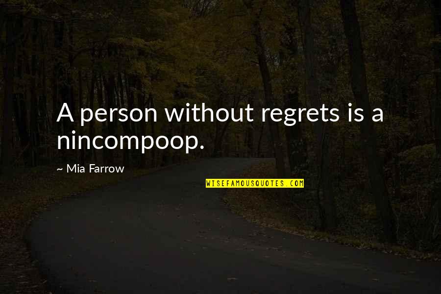 Inspirational Regret Quotes By Mia Farrow: A person without regrets is a nincompoop. Inspirational Regret Quotes By Mia Farrow: A person without regrets is a nincompoop.