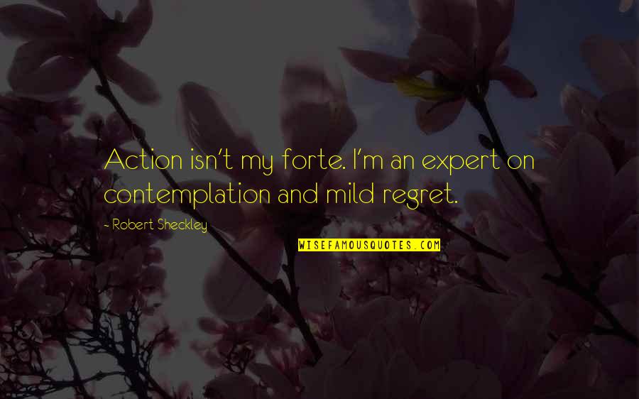 Inspirational Regret Quotes By Robert Sheckley: Action isn't my forte. I'm an expert on Inspirational Regret Quotes By Robert Sheckley: Action isn't my forte. I'm an expert on