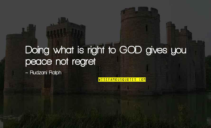 Inspirational Regret Quotes By Rudzani Ralph: Doing what is right to GOD gives you Inspirational Regret Quotes By Rudzani Ralph: Doing what is right to GOD gives you