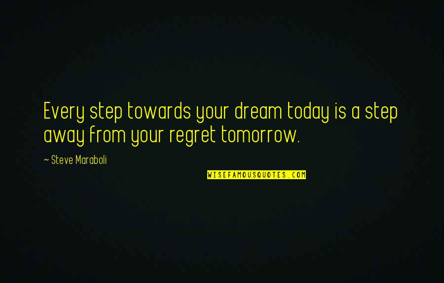 Inspirational Regret Quotes By Steve Maraboli: Every step towards your dream today is a