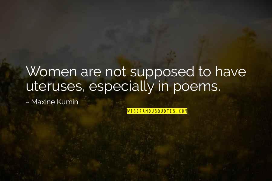 Inspirational Relapse Quotes By Maxine Kumin: Women are not supposed to have uteruses, especially