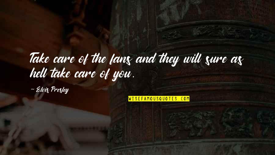 Inspirational Residence Life Quotes By Elvis Presley: Take care of the fans and they will