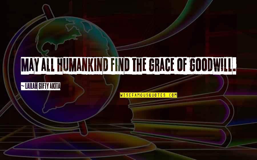 Inspirational Revival Quotes By Lailah Gifty Akita: May all humankind find the grace of goodwill.
