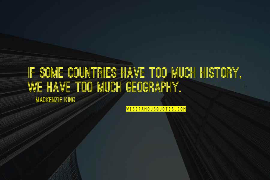 Inspirational Rhetorical Quotes By Mackenzie King: If some countries have too much history, we