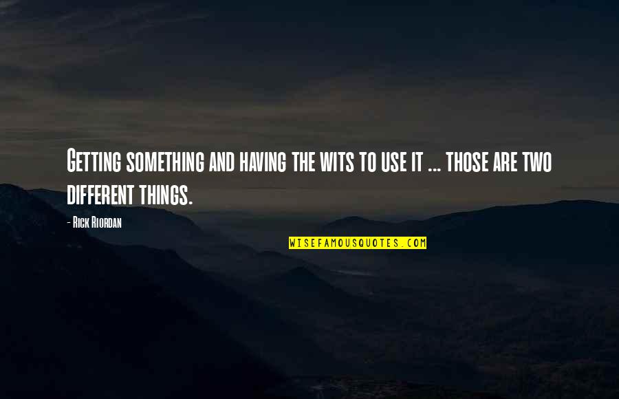 Inspirational Rick Riordan Quotes By Rick Riordan: Getting something and having the wits to use