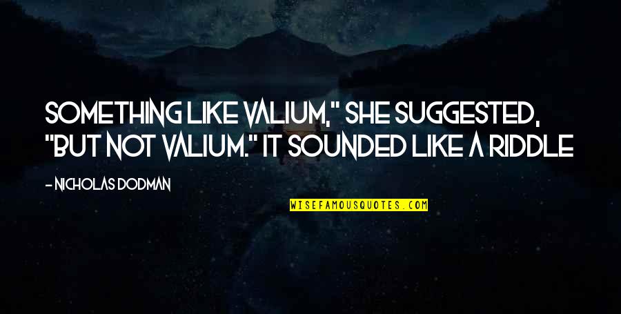 Inspirational Riddle Quotes By Nicholas Dodman: Something like Valium," she suggested, "but not Valium."