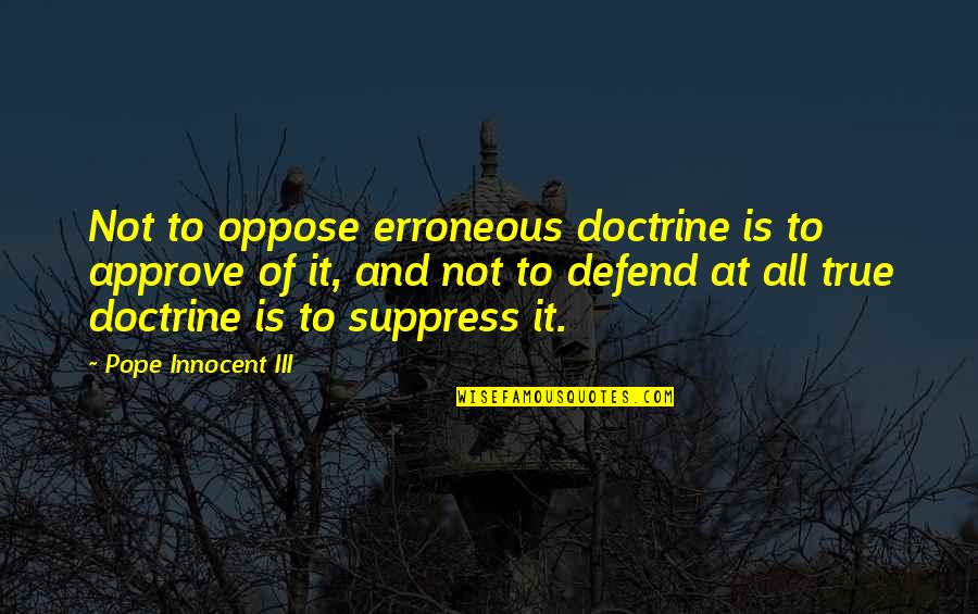 Inspirational Riddle Quotes By Pope Innocent III: Not to oppose erroneous doctrine is to approve