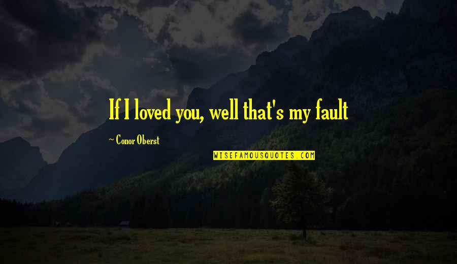 Inspirational Ringette Quotes By Conor Oberst: If I loved you, well that's my fault Inspirational Ringette Quotes By Conor Oberst: If I loved you, well that's my fault