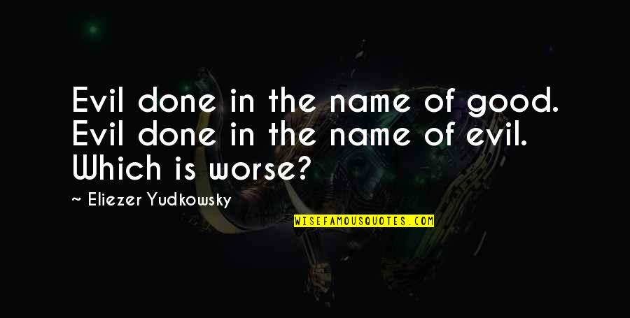 Inspirational Ringette Quotes By Eliezer Yudkowsky: Evil done in the name of good. Evil Inspirational Ringette Quotes By Eliezer Yudkowsky: Evil done in the name of good. Evil
