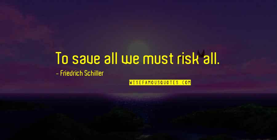 Inspirational Risk Quotes By Friedrich Schiller: To save all we must risk all. Inspirational Risk Quotes By Friedrich Schiller: To save all we must risk all.