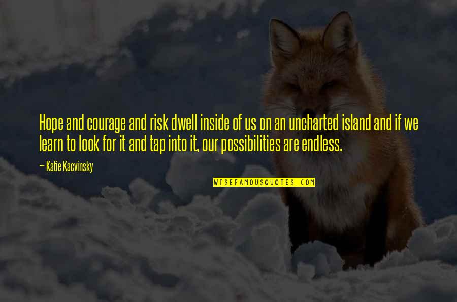 Inspirational Risk Quotes By Katie Kacvinsky: Hope and courage and risk dwell inside of Inspirational Risk Quotes By Katie Kacvinsky: Hope and courage and risk dwell inside of