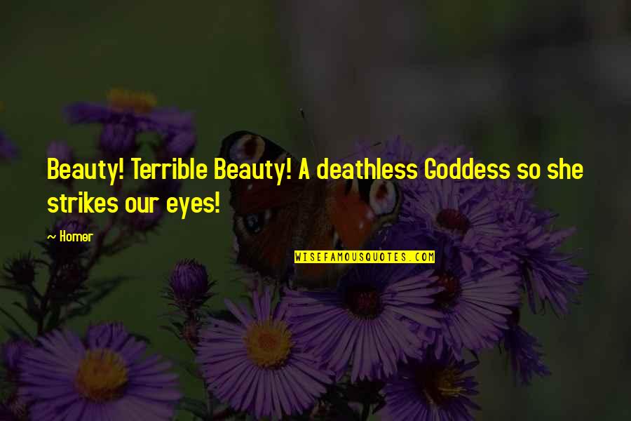 Inspirational Rock Star Quotes By Homer: Beauty! Terrible Beauty! A deathless Goddess so she