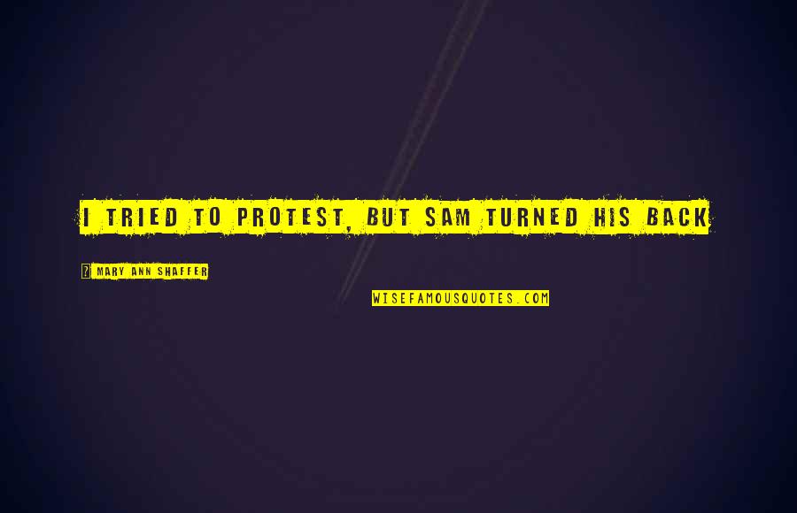 Inspirational Rock Star Quotes By Mary Ann Shaffer: I tried to protest, but Sam turned his