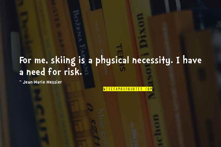 Inspirational Rocket Quotes By Jean-Marie Messier: For me, skiing is a physical necessity. I