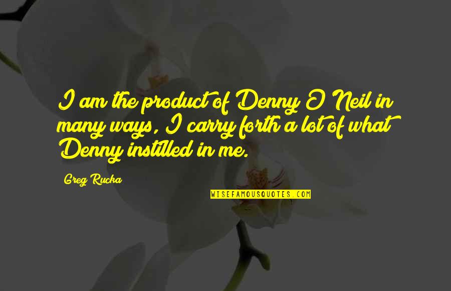 Inspirational Romanian Quotes By Greg Rucka: I am the product of Denny O'Neil in