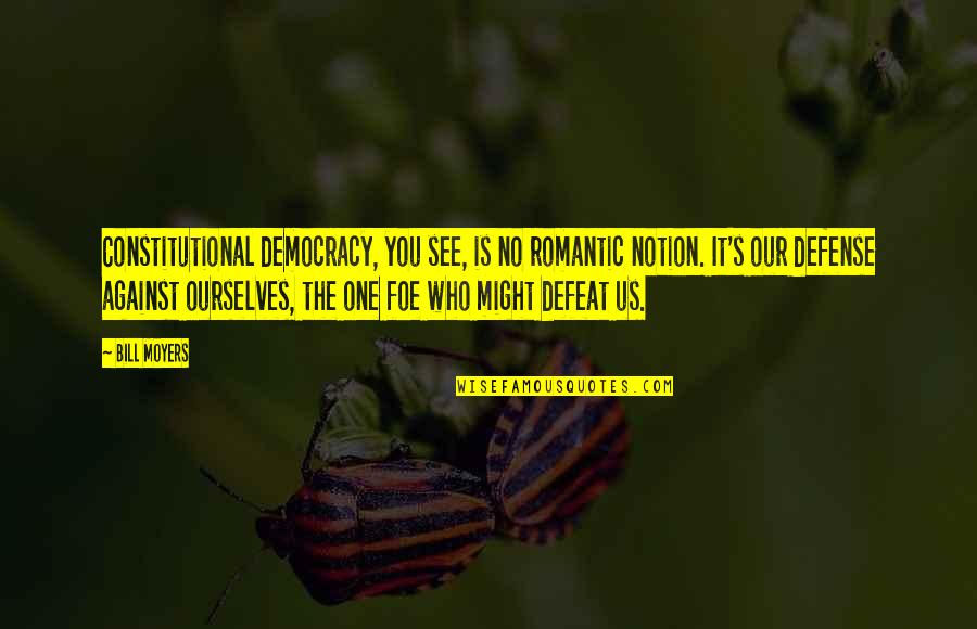 Inspirational Romantic Quotes By Bill Moyers: Constitutional democracy, you see, is no romantic notion.