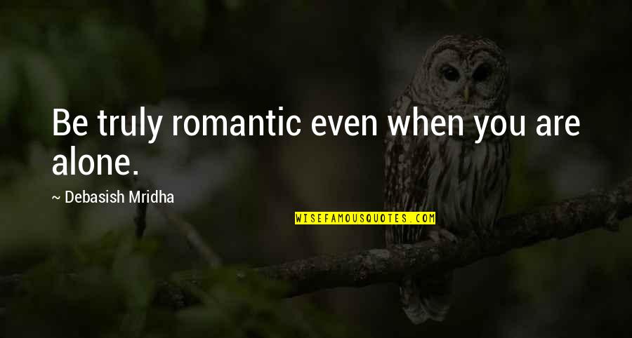 Inspirational Romantic Quotes By Debasish Mridha: Be truly romantic even when you are alone.