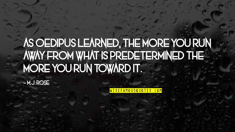 Inspirational Rose Quotes By M.J. Rose: As Oedipus learned, the more you run away Inspirational Rose Quotes By M.J. Rose: As Oedipus learned, the more you run away