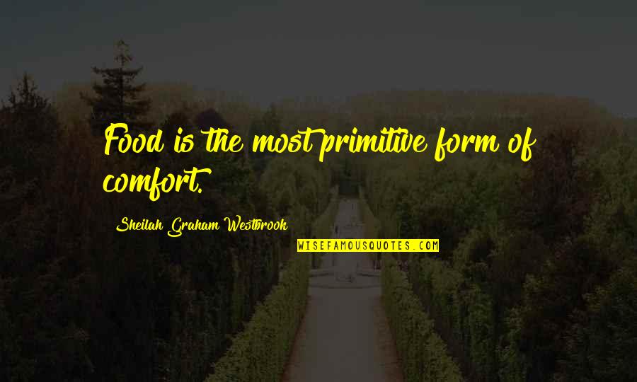 Inspirational Royal Marine Quotes By Sheilah Graham Westbrook: Food is the most primitive form of comfort.