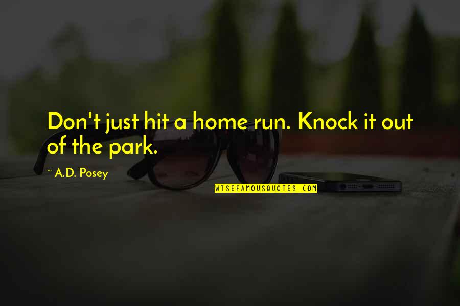 Inspirational Run Quotes By A.D. Posey: Don't just hit a home run. Knock it