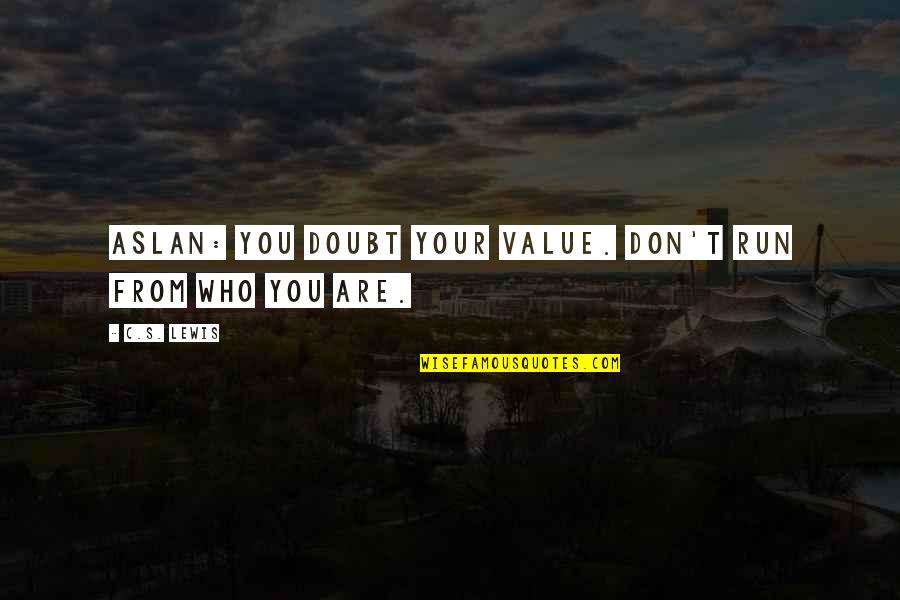 Inspirational Run Quotes By C.S. Lewis: Aslan: You doubt your value. Don't run from