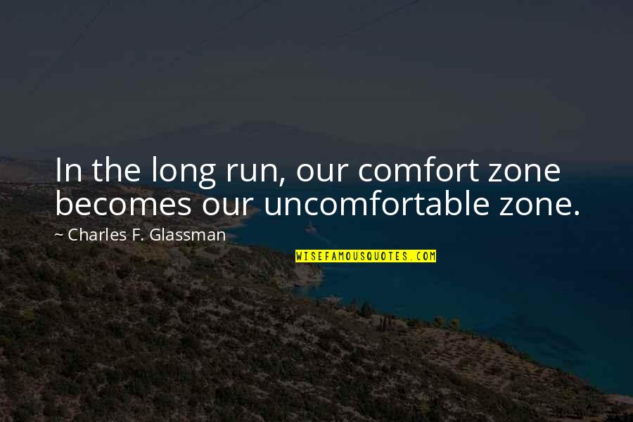 Inspirational Run Quotes By Charles F. Glassman: In the long run, our comfort zone becomes