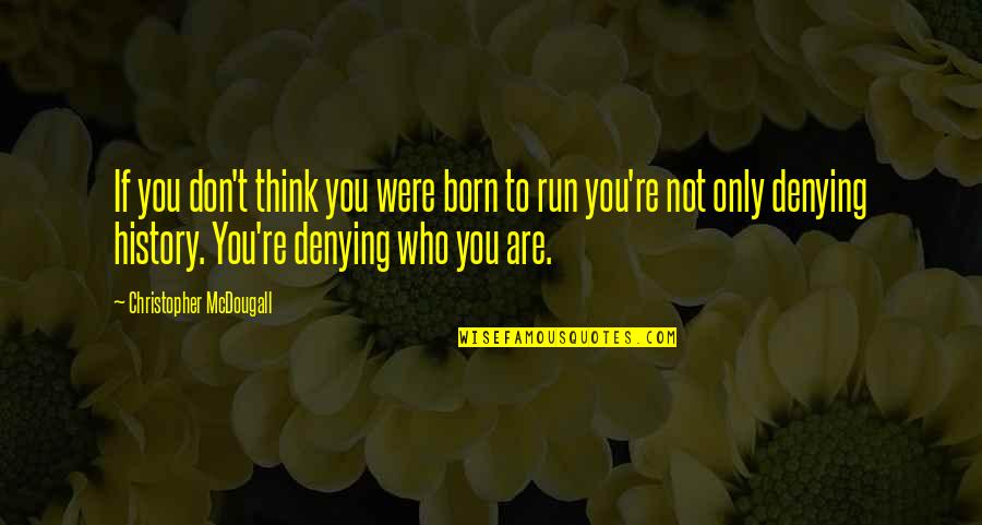 Inspirational Run Quotes By Christopher McDougall: If you don't think you were born to