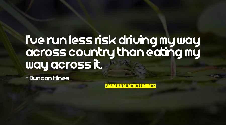 Inspirational Run Quotes By Duncan Hines: I've run less risk driving my way across