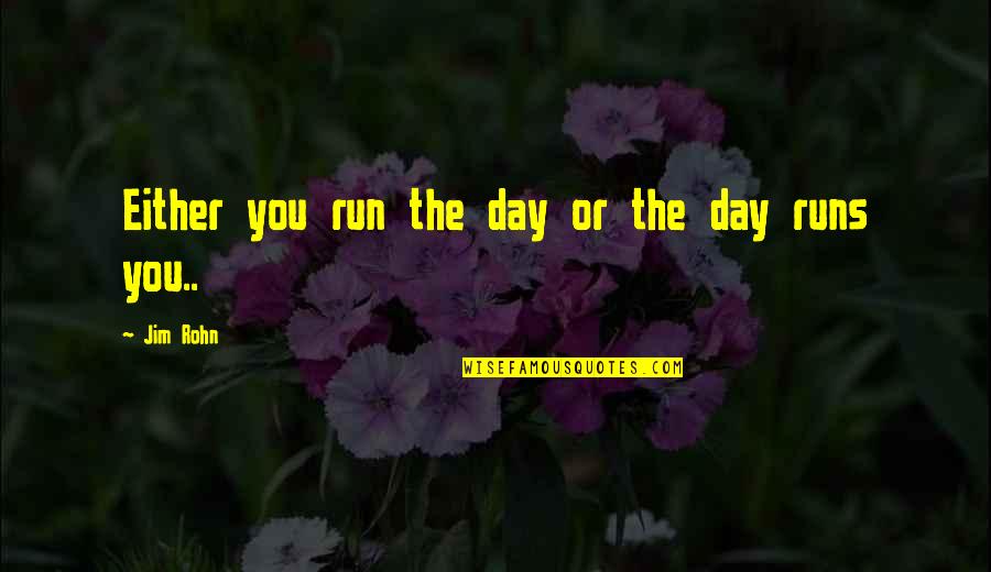 Inspirational Run Quotes By Jim Rohn: Either you run the day or the day