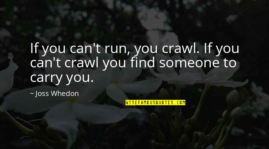 Inspirational Run Quotes By Joss Whedon: If you can't run, you crawl. If you