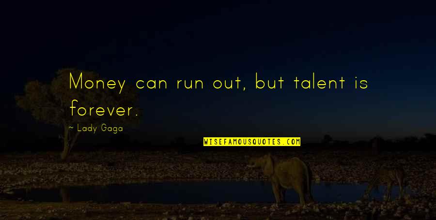 Inspirational Run Quotes By Lady Gaga: Money can run out, but talent is forever.