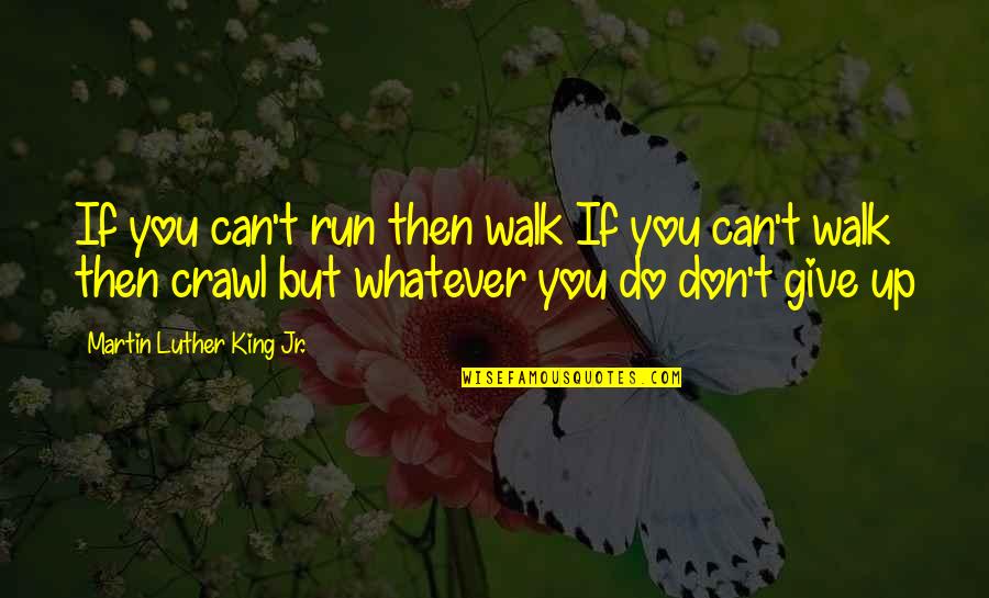 Inspirational Run Quotes By Martin Luther King Jr.: If you can't run then walk If you