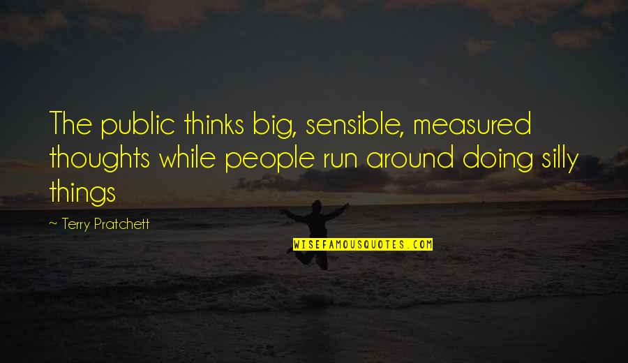Inspirational Run Quotes By Terry Pratchett: The public thinks big, sensible, measured thoughts while