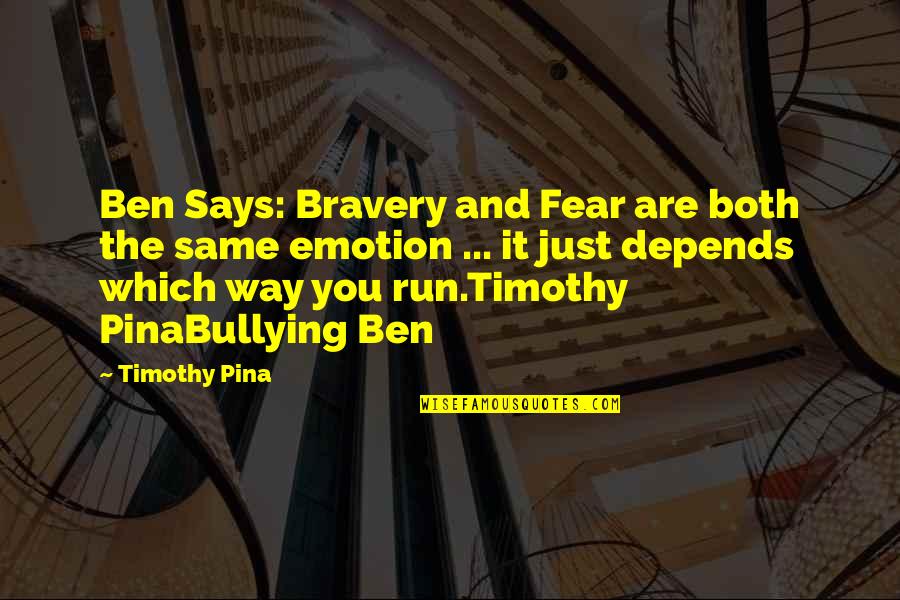 Inspirational Run Quotes By Timothy Pina: Ben Says: Bravery and Fear are both the