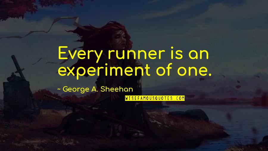 Inspirational Runners Quotes By George A. Sheehan: Every runner is an experiment of one.