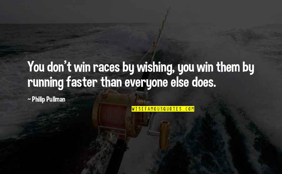 Inspirational Running Life Quotes By Philip Pullman: You don't win races by wishing, you win