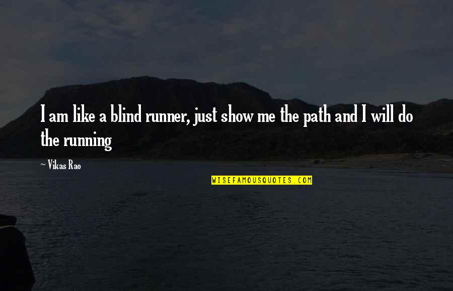 Inspirational Running Life Quotes By Vikas Rao: I am like a blind runner, just show