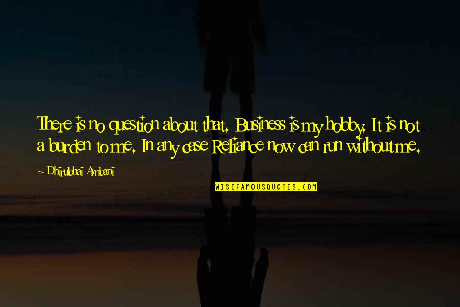 Inspirational Running Quotes By Dhirubhai Ambani: There is no question about that. Business is Inspirational Running Quotes By Dhirubhai Ambani: There is no question about that. Business is