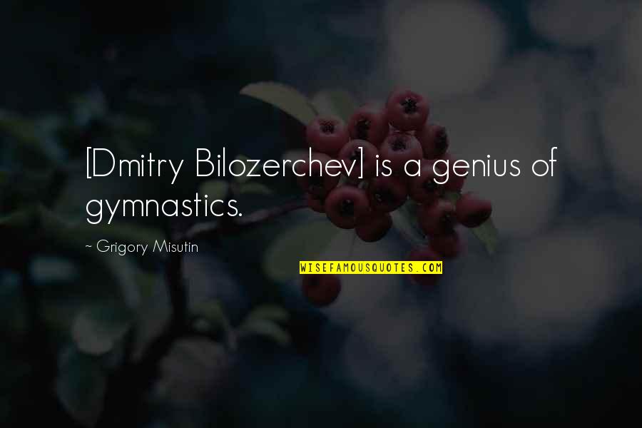 Inspirational Rural Quotes By Grigory Misutin: [Dmitry Bilozerchev] is a genius of gymnastics.