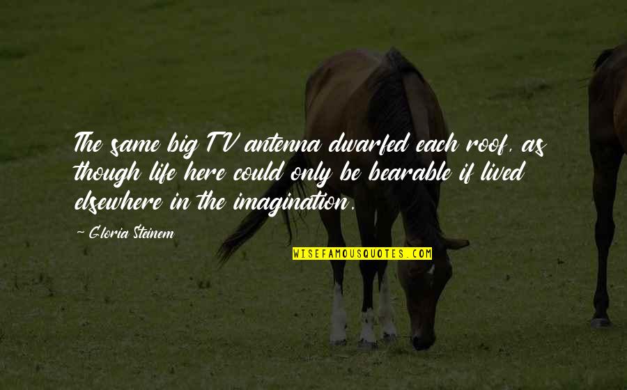 Inspirational Saints Quotes By Gloria Steinem: The same big TV antenna dwarfed each roof, Inspirational Saints Quotes By Gloria Steinem: The same big TV antenna dwarfed each roof,
