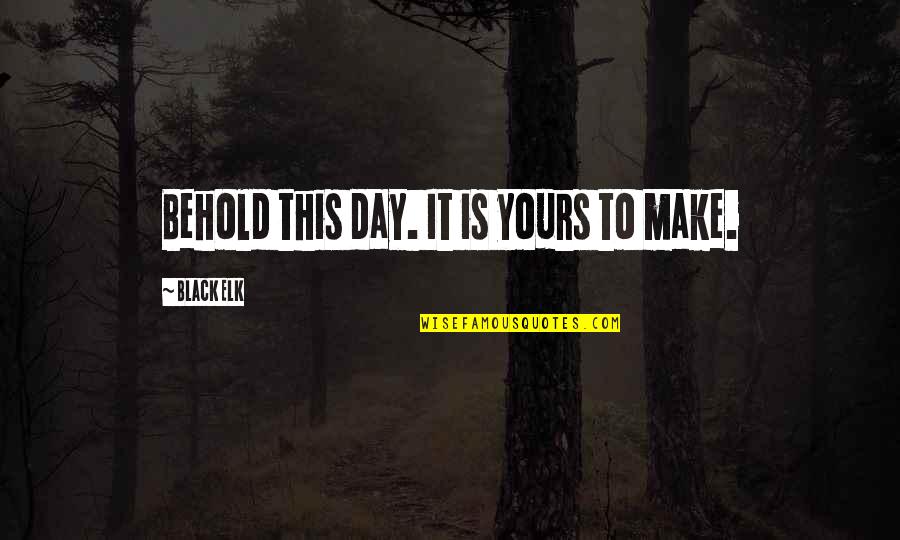 Inspirational Samurai Quotes By Black Elk: Behold this day. It is yours to make. Inspirational Samurai Quotes By Black Elk: Behold this day. It is yours to make.